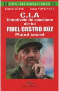 CIA. Tentativele de asasinare ale lui Fidel Castro Ruz de Emil Strainu