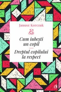 Cum iubesti un copil. Dreptul copilului la respect de Janusz Korczak