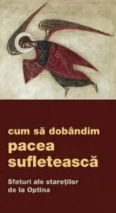 Cum sa dobandim pacea sufleteasca. Sfaturi ale staretilor de la Optina