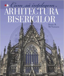 Cum sa intelegem arhitectura bisericilor - Denis R. McNamara