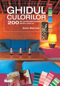 Ghidul culorilor. 200 de combinatii inedite pentru casa ta
