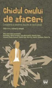 Ghidul omului de afaceri. Cunoasterea si prevenirea riscurilor de natura penala. Editia a II-a, revazuta si adaugita