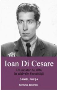 Ioan Di Cesare. Un aviator de elita in arhivele Securitatii