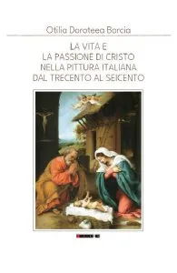 La Vita e la Passione di Cristo nella Pittura Italiana del Trecento al Seicento de Otilia Doroteea Borcia