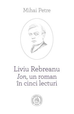 Liviu Rebreanu - Ion, un roman în cinci lecturi