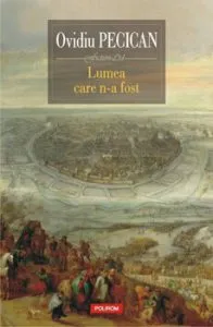 Lumea care n-a fost de Ovidiu Pecican