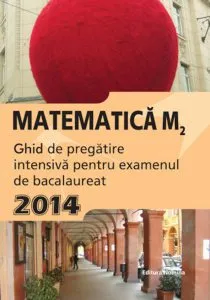 Matematica M2. Ghid de pregatire intensiva pentru examenul de bacalaureat 2014 de Petrus Alexandrescu