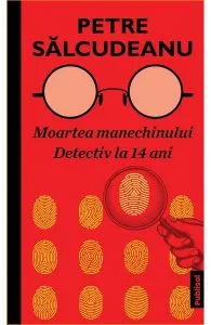 Moartea manechinului. Detectiv la 14 ani de Petre Salcudeanu