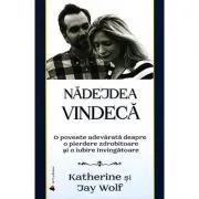 Nadejdea vindeca. O poveste adevarata despre o pierdere zdrobitoare si o iubire invingatoare de Jay Wolf