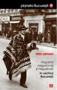 Negustori, negustorasi si negustoreli in vechiul Bucuresti de Lelia Zamani