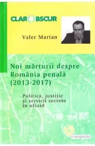 Noi marturii despre Romania penala (2013-2017) de Valer Marian