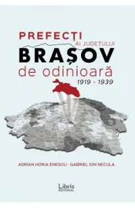 Prefecti ai judetului Brasov de odinioara 1919-1939 de Adrian Horia Enescu
