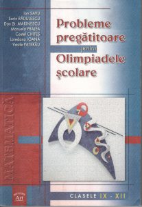 Probleme pregatitoare pentru olimpiadele scolare. Clasele IX - XII