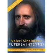 Puterea intentiei. Cum sa-ti implinesti visurile si cele mai arzatoare dorinte de Valeri Sinelnikov