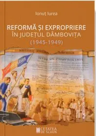 Reforma si expropriere in judetul Dambovita 1945 - 1949 de Ionut Iurea