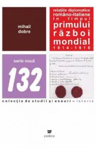Relatiile diplomatice romano-italiene in timpul Primului Razboi Mondial 1914-1918 de Mihail Dobre