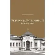 Resedinta Patriarhala. Istorie si arta (album) de Paisie Teodorescu