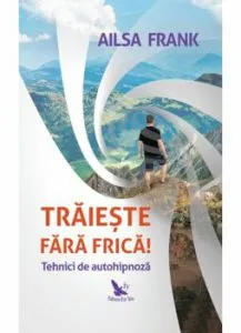Traieste fara frica! Tehnici de autohipnoza de Ailsa Frank
