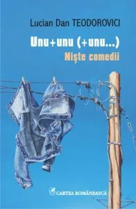 Unu + unu (+ unu...) Niste comedii de Lucian Dan Teodorovici