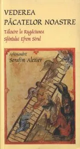 Vederea pacatelor noastre.Talcuire la rugaciunea Sfantului Efrem Sirul de Arhimandrit Serafim Alexiev