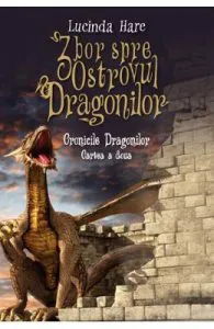 Zbor spre Ostrovul Dragonilor. Seria Cronicile Dragonilor. Vol. 2 de Lucinda Hare
