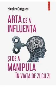 Arta de a influenta si de a manipula in viata de zi cu zi de Nicolas Gueguen