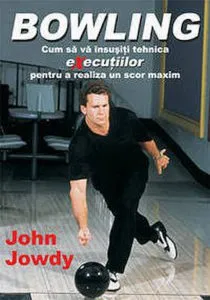 Bowling - Cum sa va insusiti tehnica executiilor pentru a realiza un scor maxim de John Jowdy
