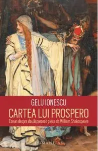Cartea lui Prospero. Eseuri despre douasprezece piese de William Shakespeare de Gelu Ionescu