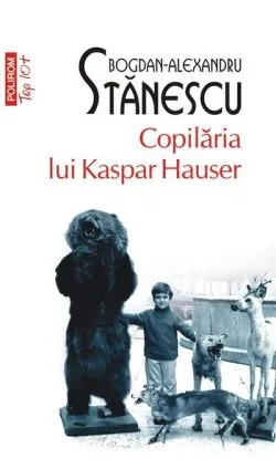 Copilăria lui Kaspar Hauser de Bogdan-Alexandru Stanescu
