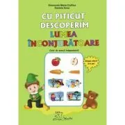 Cu Piticut descoperim lumea inconjuratoare. Grupa mica 3-4 ani de Smaranda Maria Cioflica