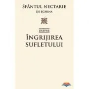 Despre ingrijirea sufletului - sf. Nectarie de Eghina de Nectarie de Eghina