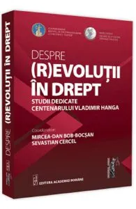 Despre (r)evolutii in drept. Studii dedicate centenarului Vladimir Hanga de Sevastian Cercel
