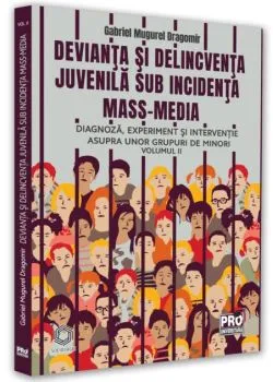 Devianța și delincvența juvenilă sub incidența mass-media (Vol. 2) de Gabriel Mugurel Dragomir