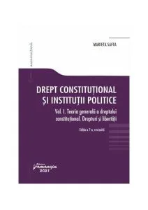 Drept constituțional și instituții politice. Vol. 1. Teoria generală a dreptului constituțional. Drepturi și libertăți. Ediția a 7-a revizuită de Marieta Safta