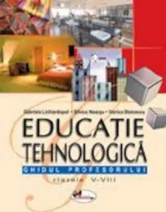 Educatie tehnologica. Ghidul profesorului clasele V-VIII de Gabriela Lichiardopol