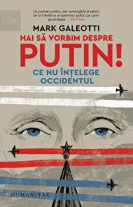 Hai sa vorbim despre Putin! Ce nu intelege occidentul de Mark Galeotti