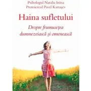 Haina sufletului. Despre frumusetea dumnezeiasca si omeneasca de Natalia Inina