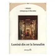 Lumina din cer la Ierusalim de Arhiepiscop al Alba Iuliei Irineu