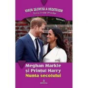 Meghan Markle si Printul Harry. Nunta secolului