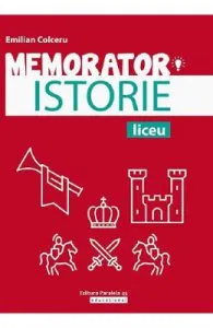 Memorator de istorie pentru liceu de Emilian Colceru