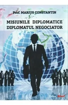 Misiunile diplomatice. Diplomatul negociator de Marius Constantin