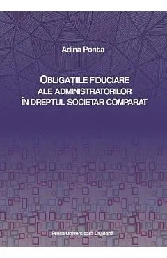 Obligatiile fiduciare ale administratorilor in dreptul societar comparat de Adina Ponta