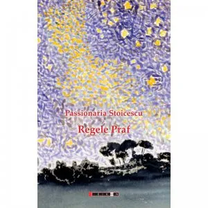 Regele Praf de Passionaria Stoicescu
