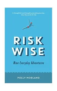 Risk Wise: Nine Everyday Adventures de Polly Morland