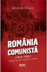 Romania comunista (1948-1985). O analiza politica, economica si sociala de Michael Shafir
