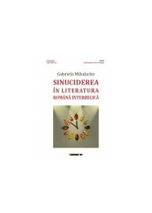 Sinuciderea în literatura română interbelică de Gabriela Mihalache