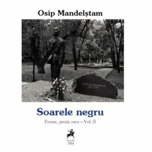 Soarele negru- poeme, proza, eseu- Vol II. de Osip Mandelstan