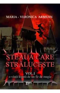 Steaua care straluceste vol.1: O viata legata de un fir de magie de Maria-Veronica Armean