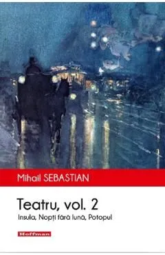 Teatru: Insula, Nopti fara luna, Potopul. Vol.2 de Mihail Sebastian