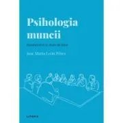 Volumul 25. Descopera Psihologia. Psihologia muncii. Randament si stare de bine de Jose Maria Leon Perez